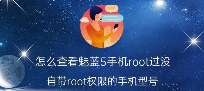 怎么查看魅蓝5手机root过没 自带root权限的手机型号？